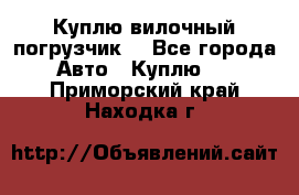 Куплю вилочный погрузчик! - Все города Авто » Куплю   . Приморский край,Находка г.